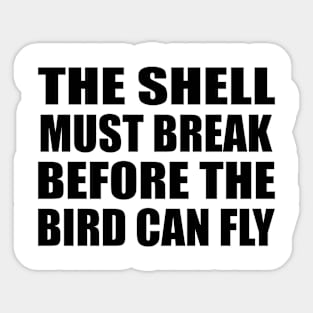 The shell must break before the bird can fly Sticker